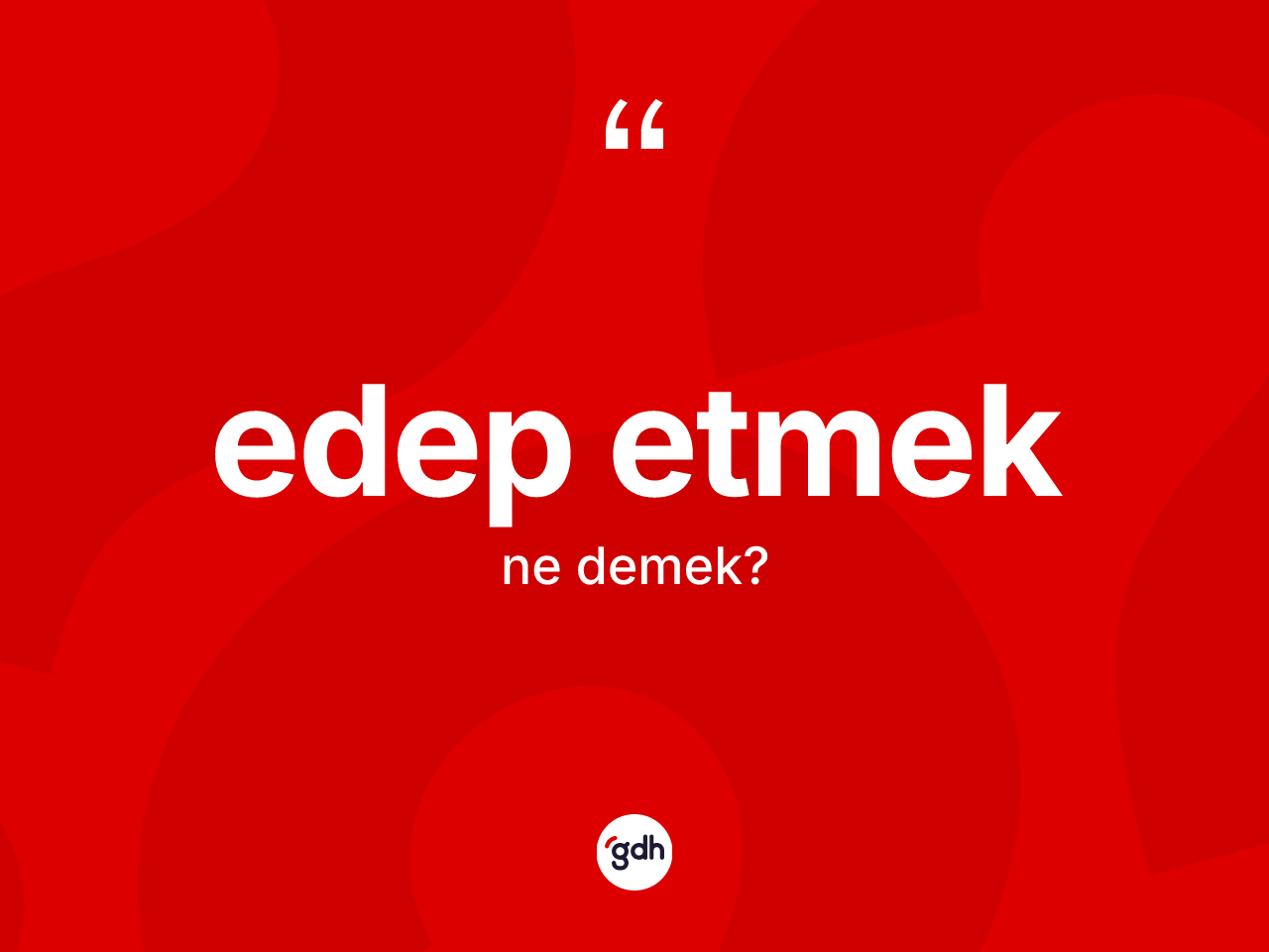 Edep etmek ifadesinin sözlükteki anlamı nedir? Edep etmek ifadesinin TDK anlamı nedir?