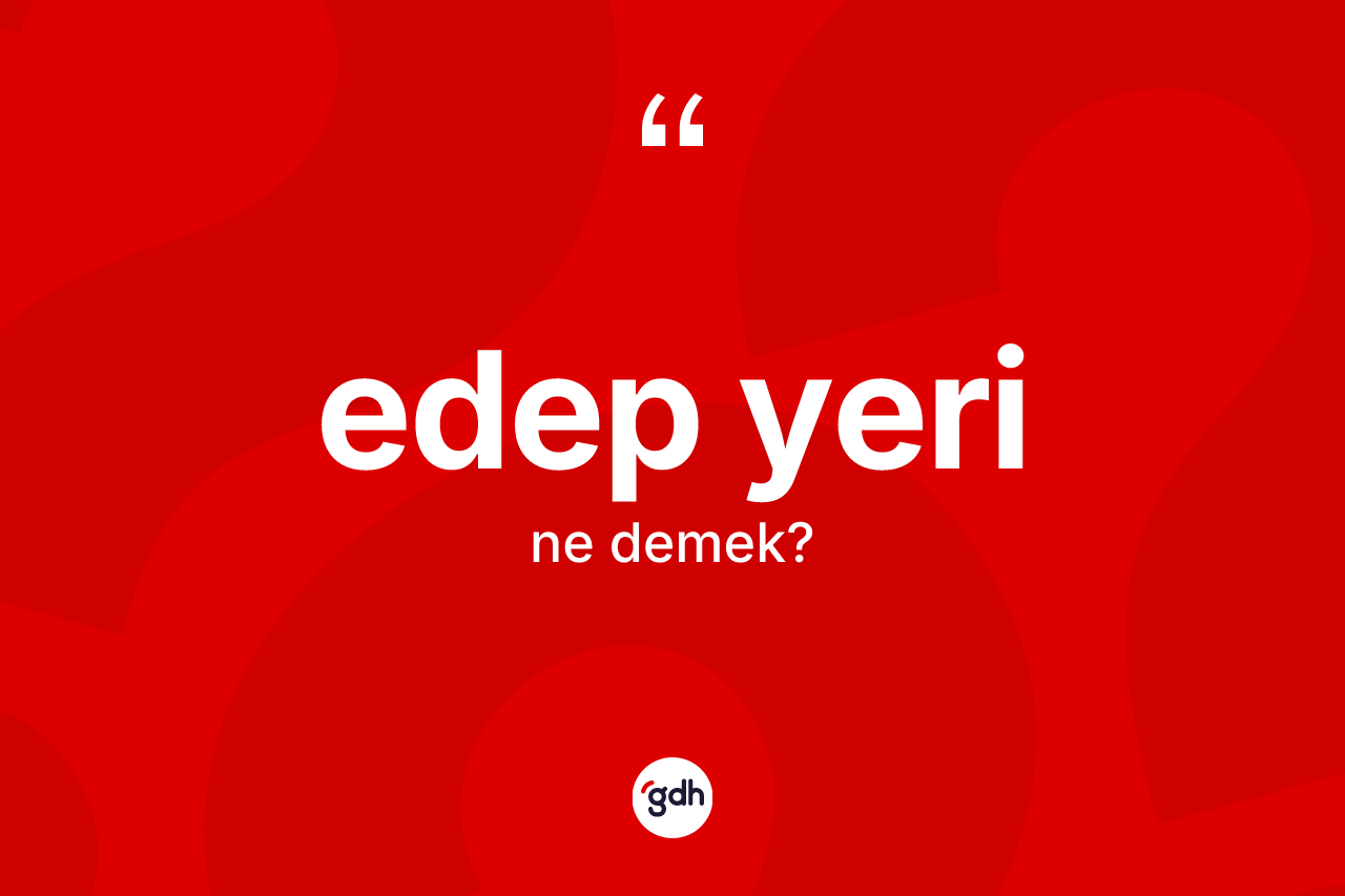 Edep yeri ne demek? Edep yeri kelimesinin özellikleri nelerdir?