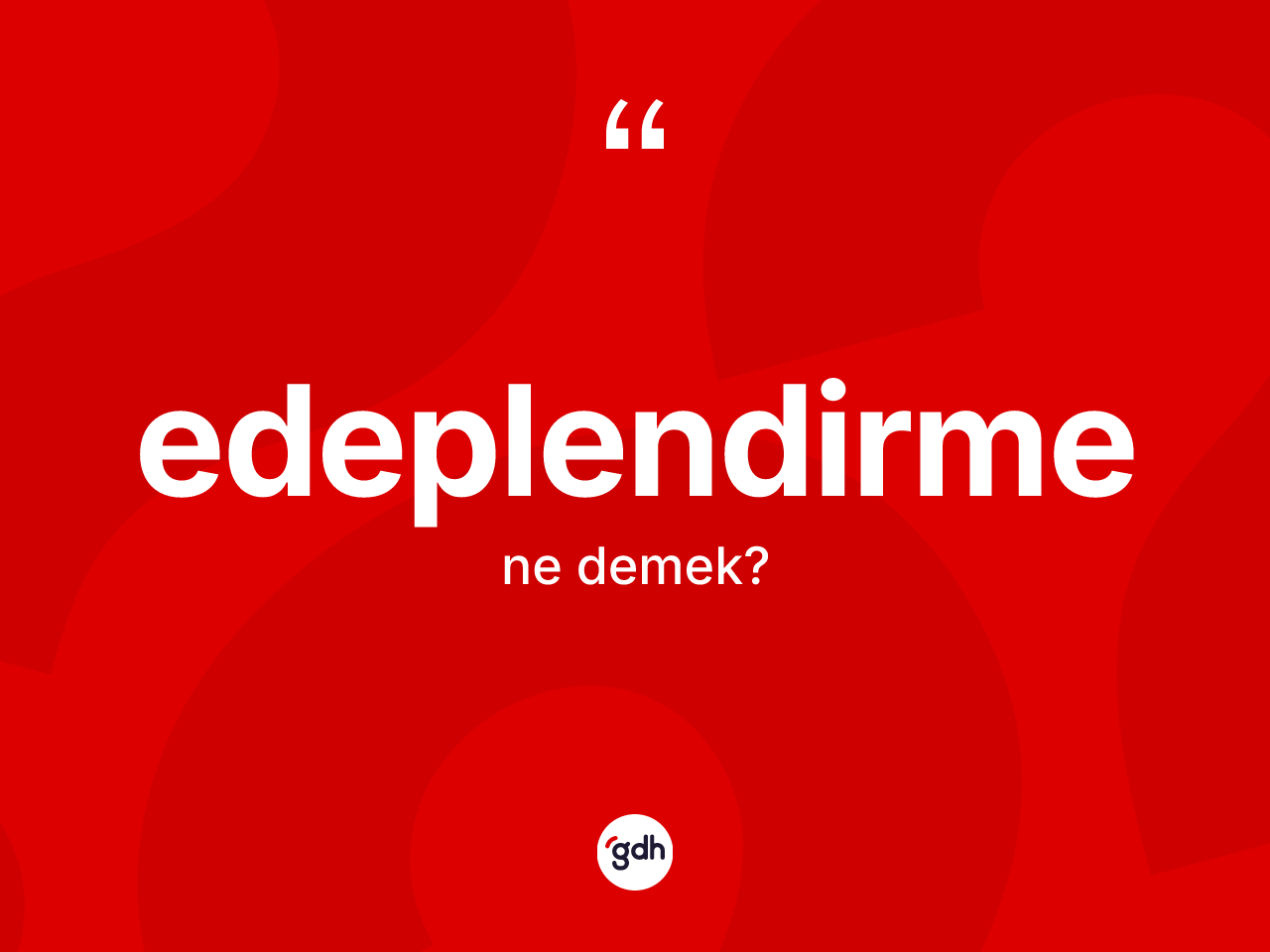 Edeplendirme kelimesi nedir? Edeplendirmenin sözlükteki anlamı nedir?