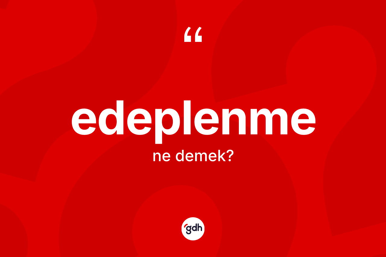 Edeplenme ne anlama gelir? Edeplenmenin kısaca tanımı nedir?
