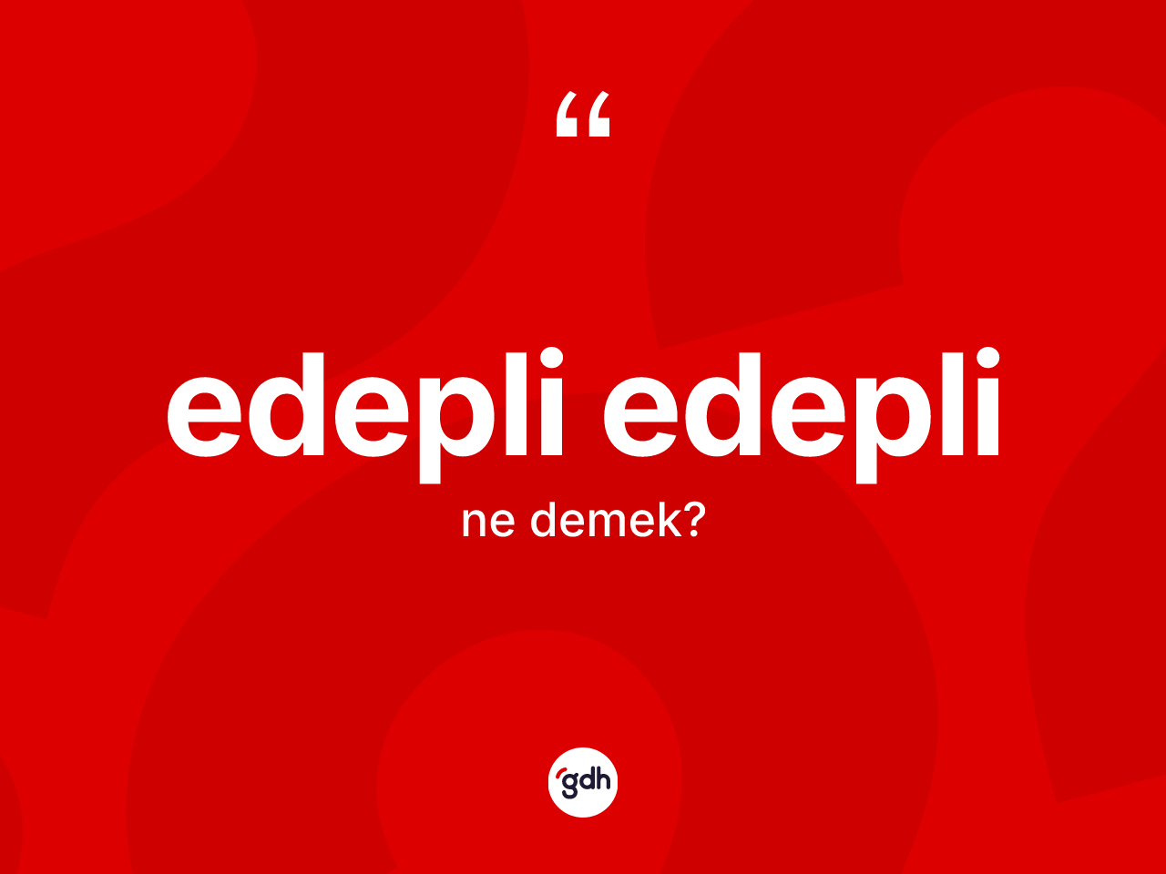 Edepli edepli nedir? Edepli edeplinin kısaca tanımı nedir?