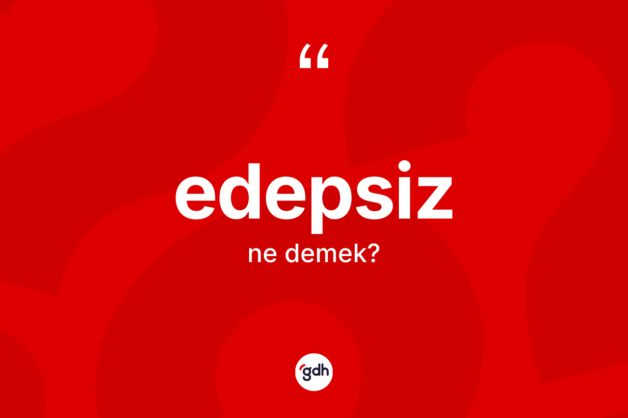 Edepsiz kelimesinin anlamı nedir?