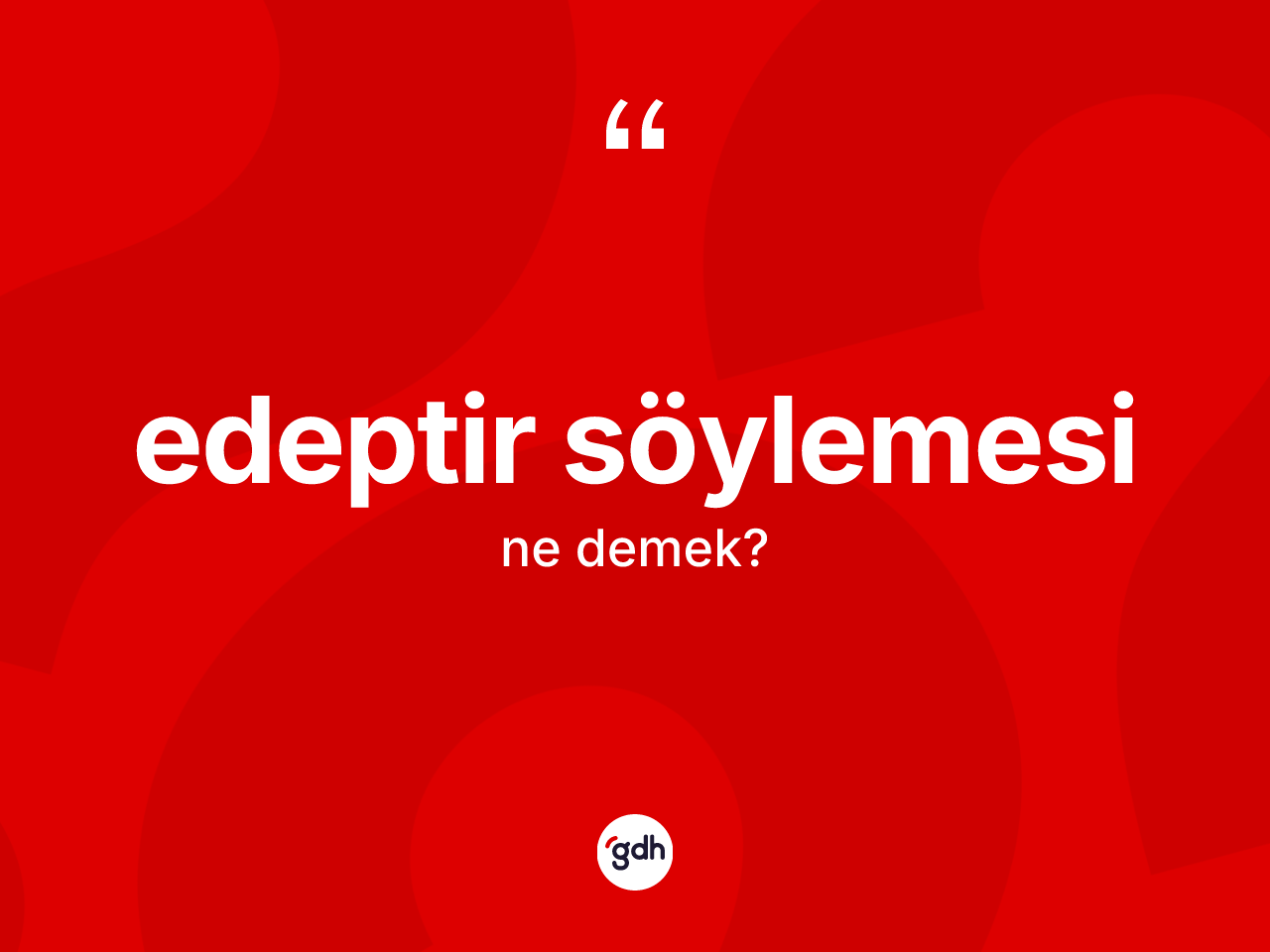 Edeptir söylemesi ifadesinin anlamı nedir? Edeptir söylemesi ifadesi nerede kullanılır?