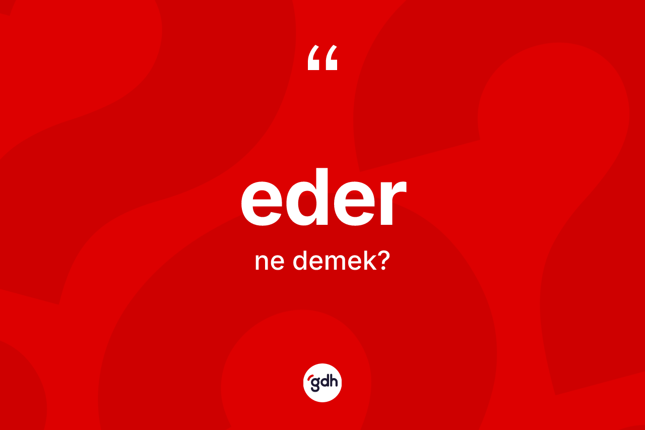 Eder kelimesinin sözlükteki tanımı nedir? Ederin TDK'ya göre anlamı nedir?