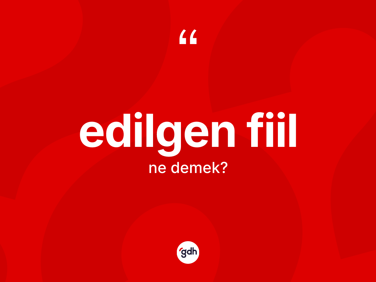 Edilgen fiil kelimesi ne anlama gelir? Edilgen fiilin sözlükteki anlamı nedir?
