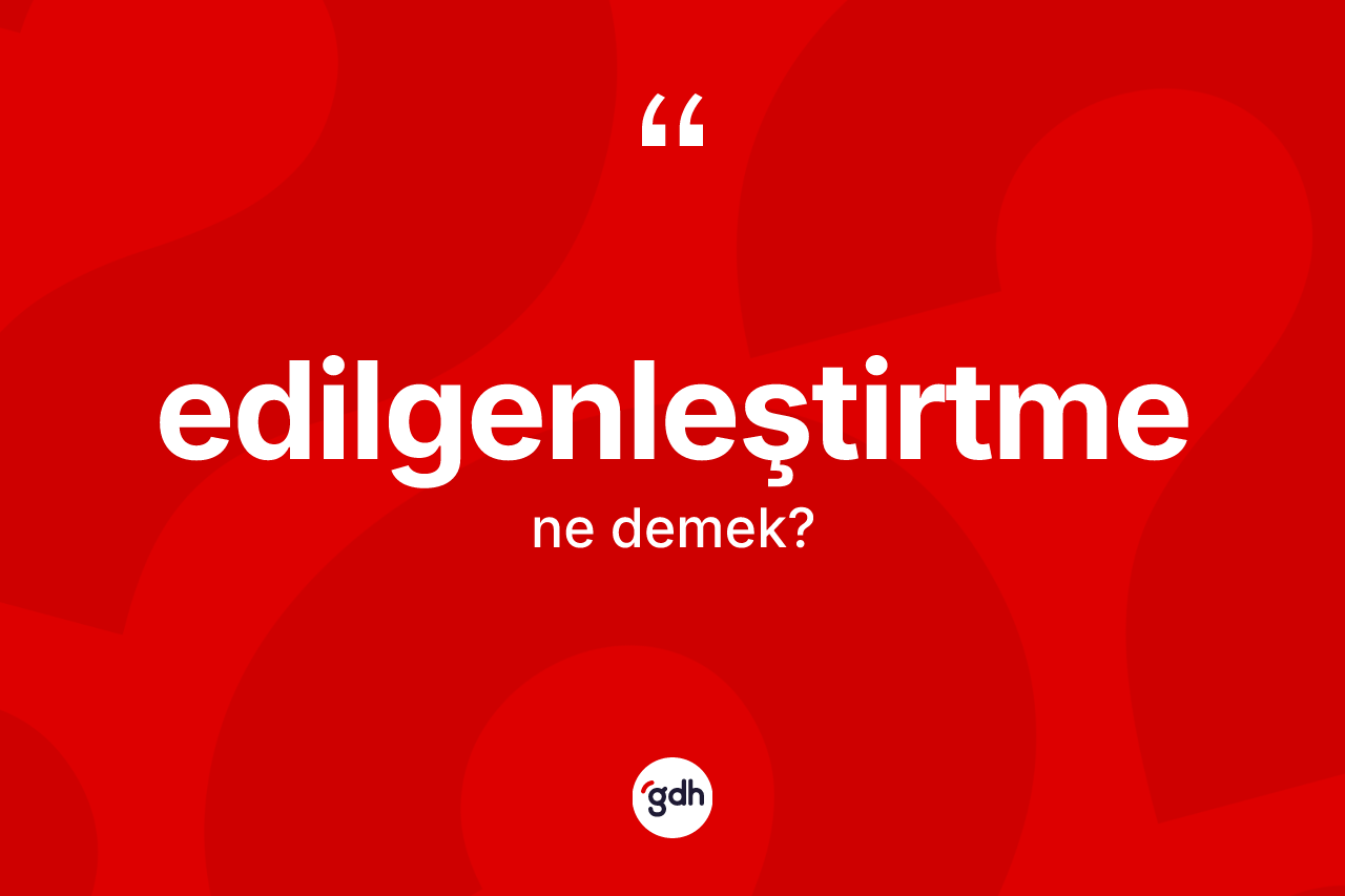 Edilgenleştirtme ne anlama gelir?
