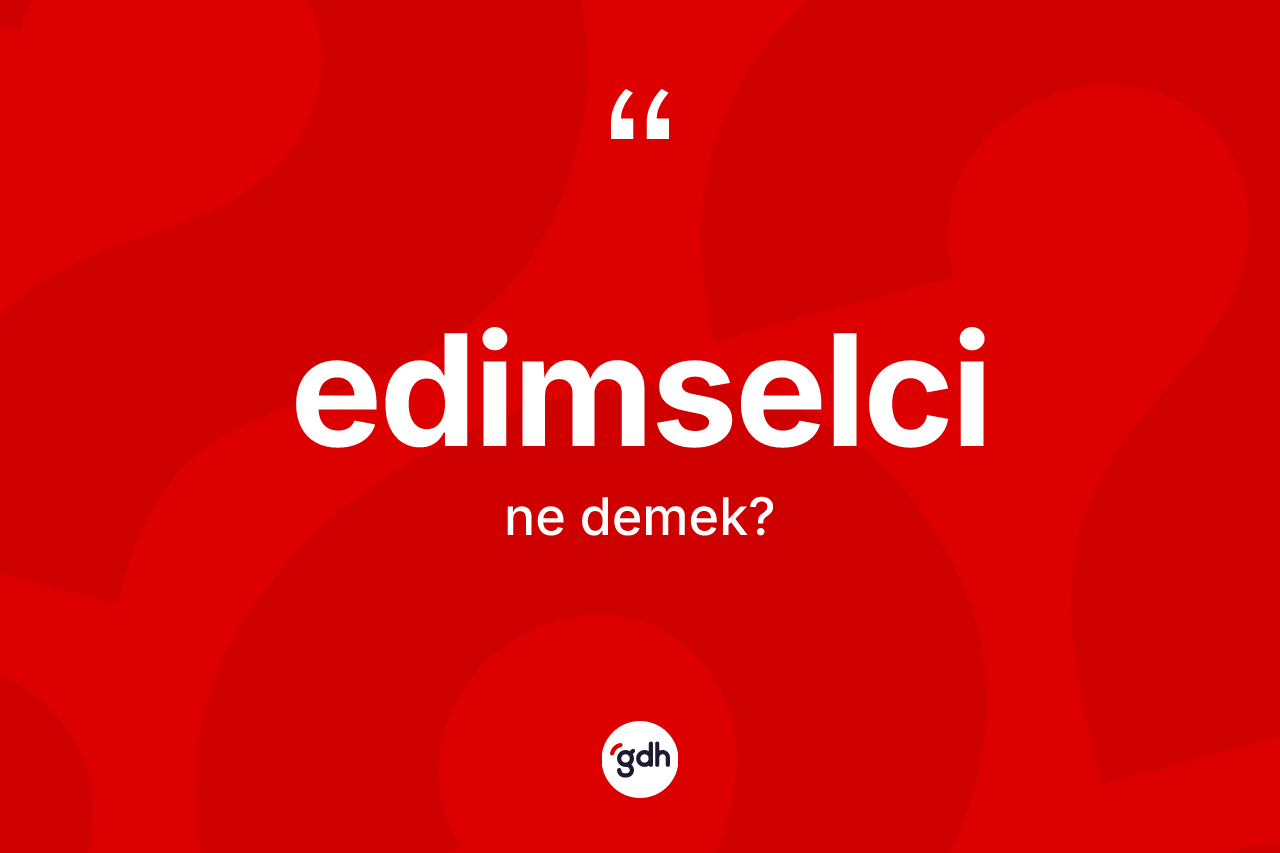 Edimselci kelimesi ne anlama gelir?