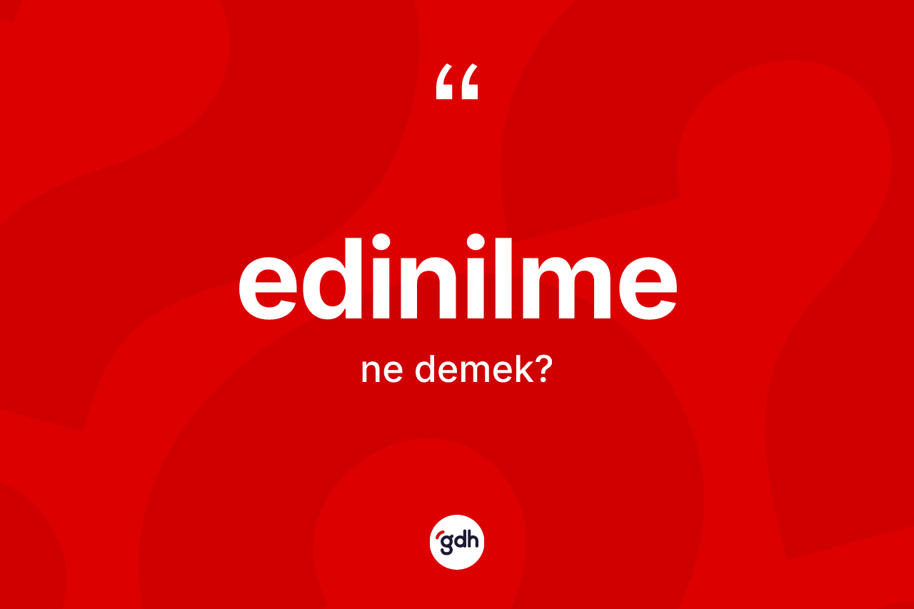Edinilme kelimesinin anlamı nedir? Edinilme kelimesinin TDK'ya göre açıklaması nedir?