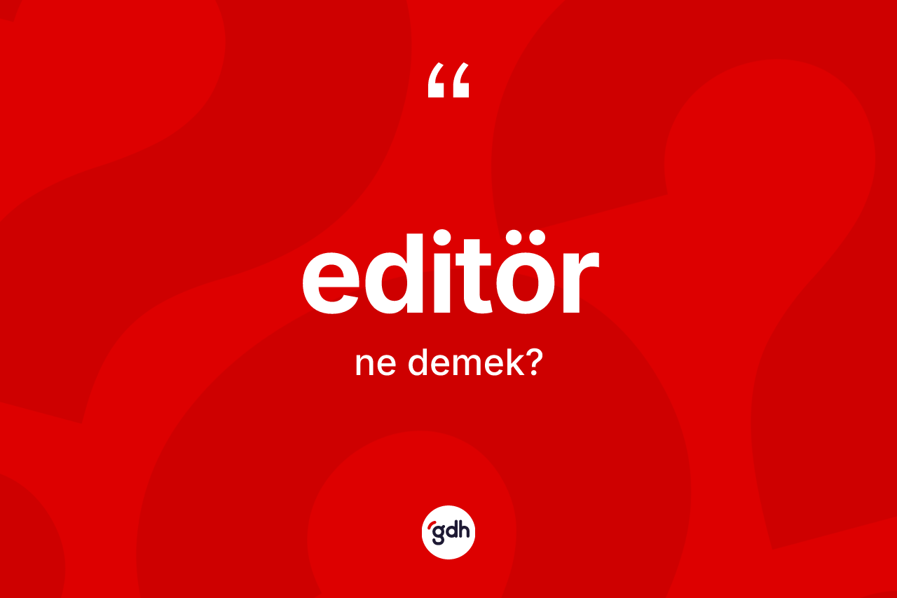 Editör kelimesi ne demek?