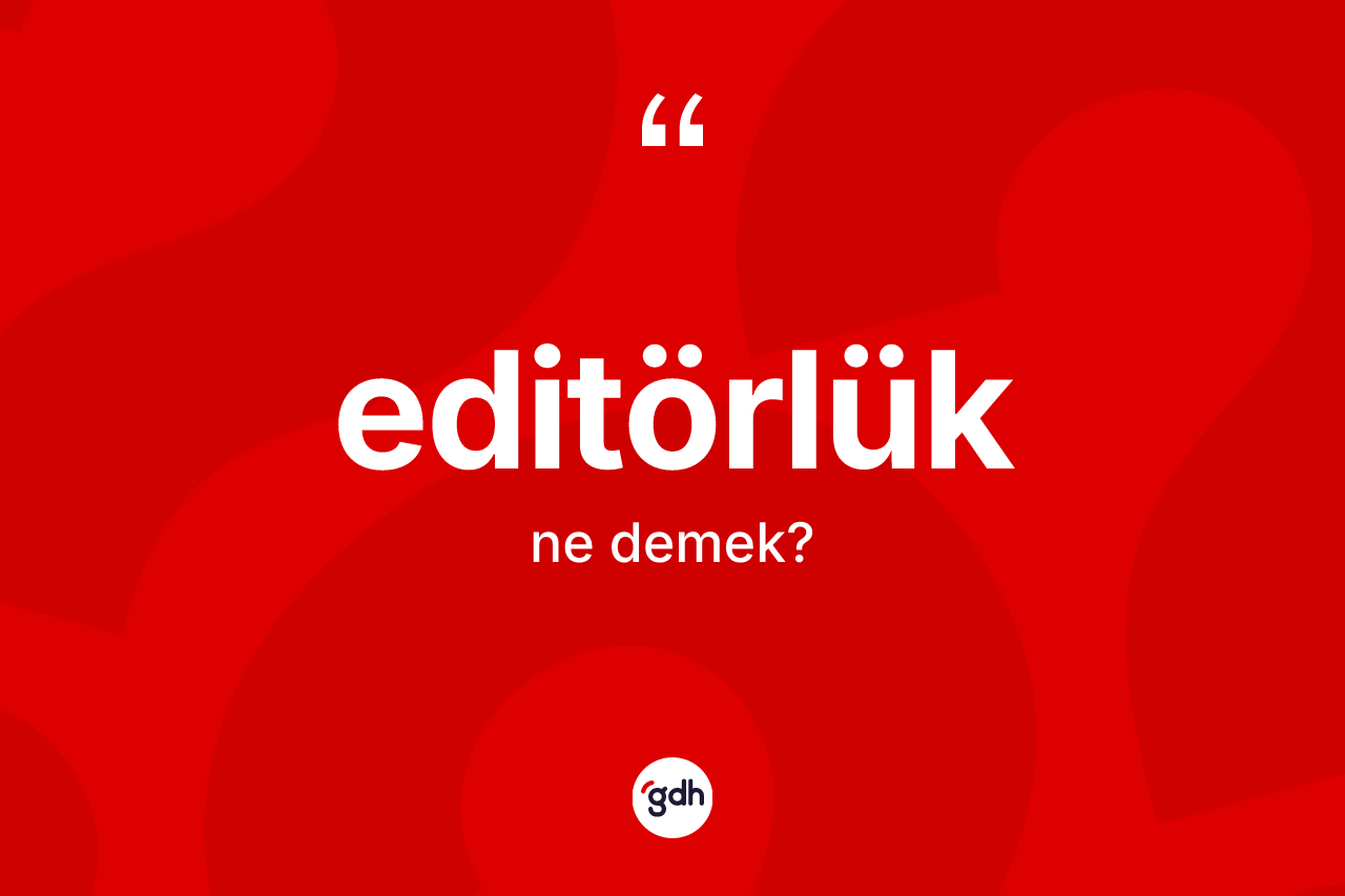 Editörlük kelimesinin sözlükteki tanımı nedir?