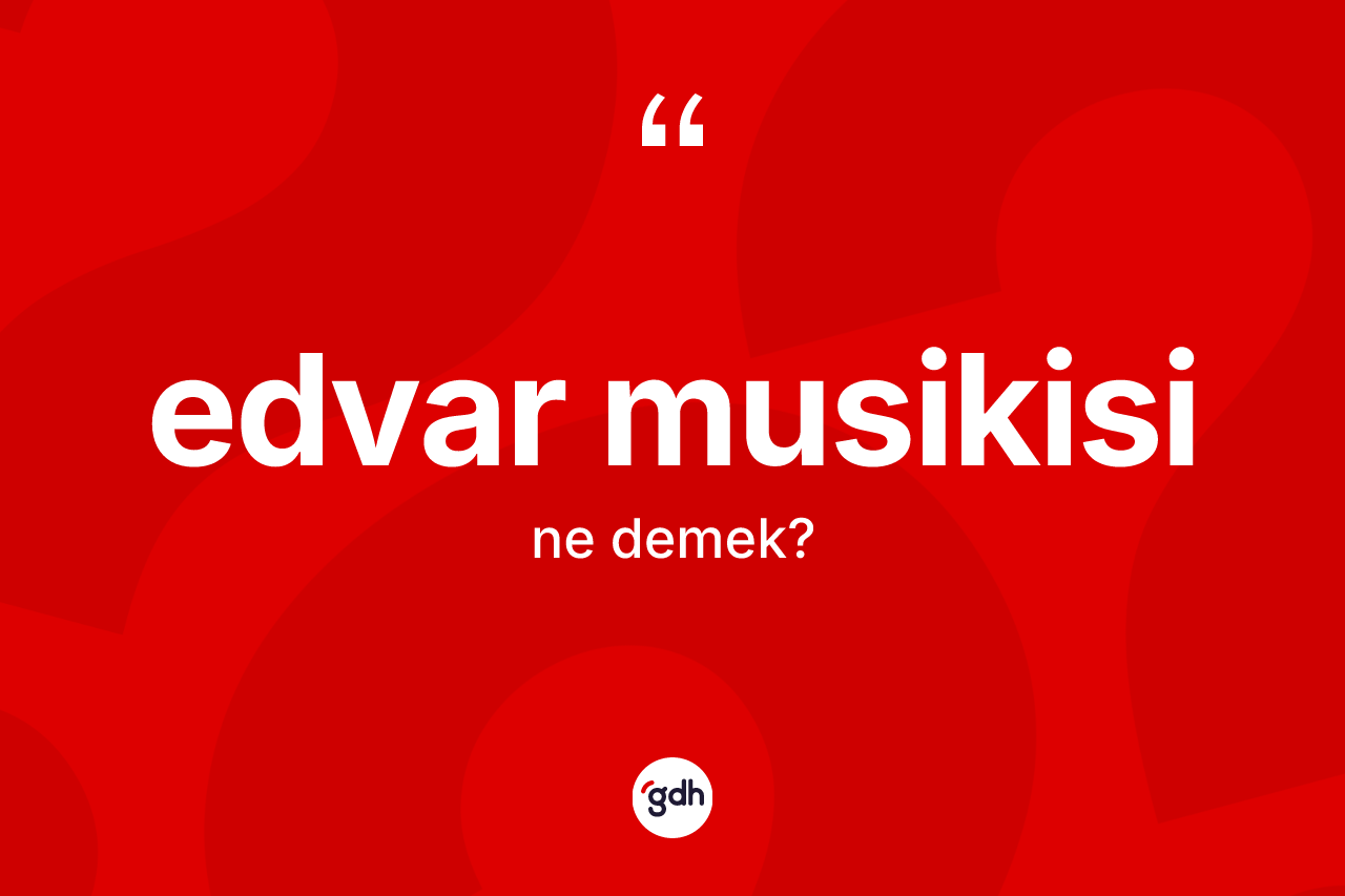 Edvar musikisi kelimesinin tanımı nedir?