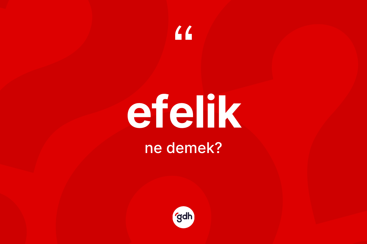 Efelik kelimesinin anlamı nedir?