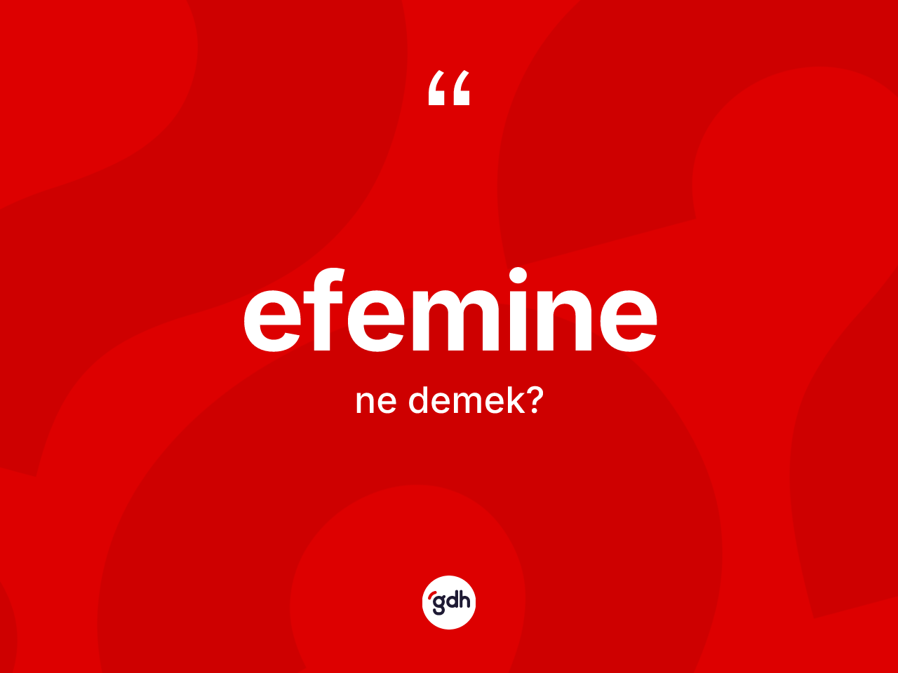 Efemine kelimesi ne anlama gelir? Efemine kelimesinin TDK anlamı nedir?