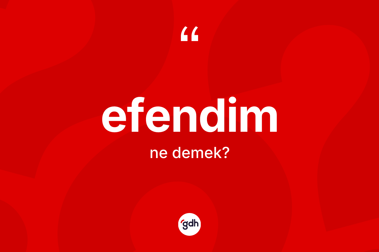 Efendim kelimesi ne anlama gelir?