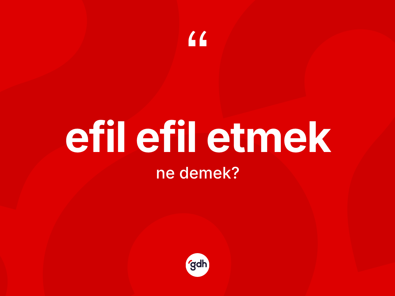 Efil efil etmek ifadesinin kısaca anlamı nedir? Efil efil etmek ifadesi nerede kullanılır?