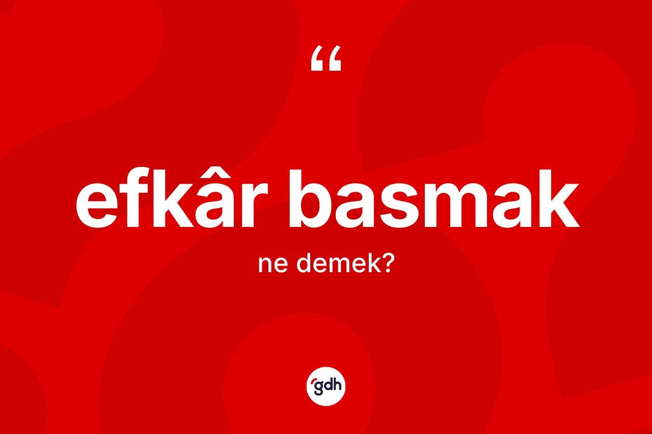 Efkâr basmak ifadesi neyi anlatır?