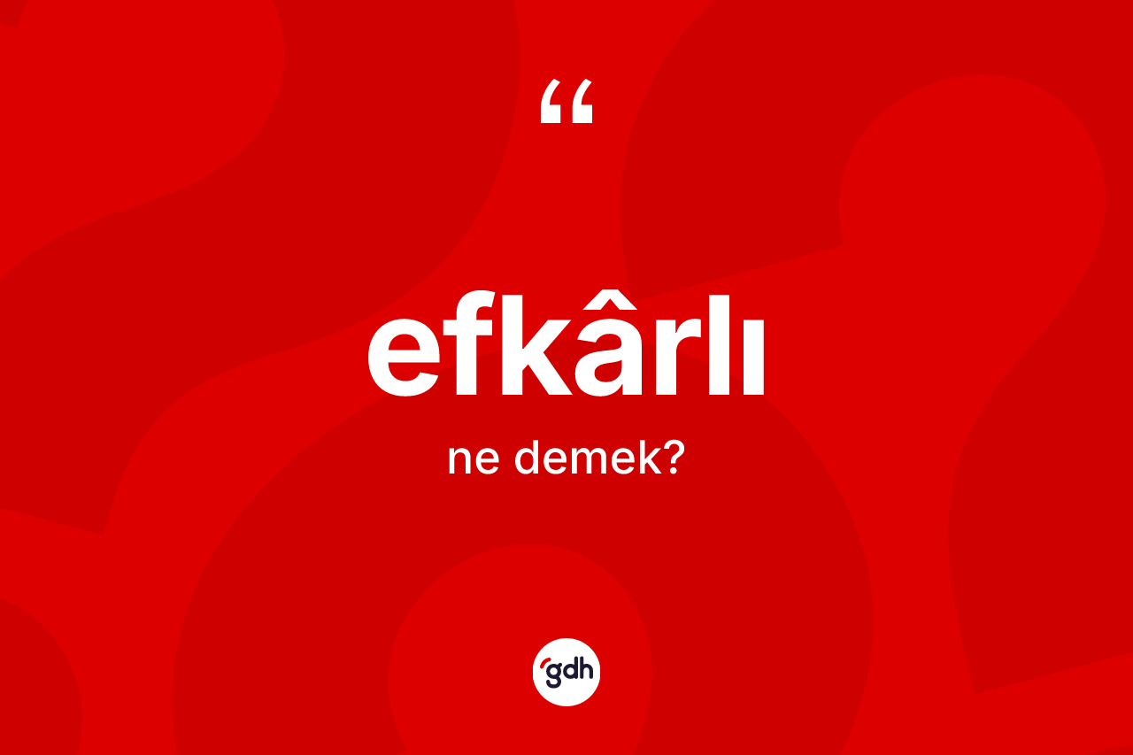 Efkârlı kelimesinin sözlükteki tanımı nedir?