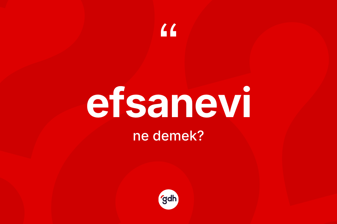 Efsanevi ne demek?
