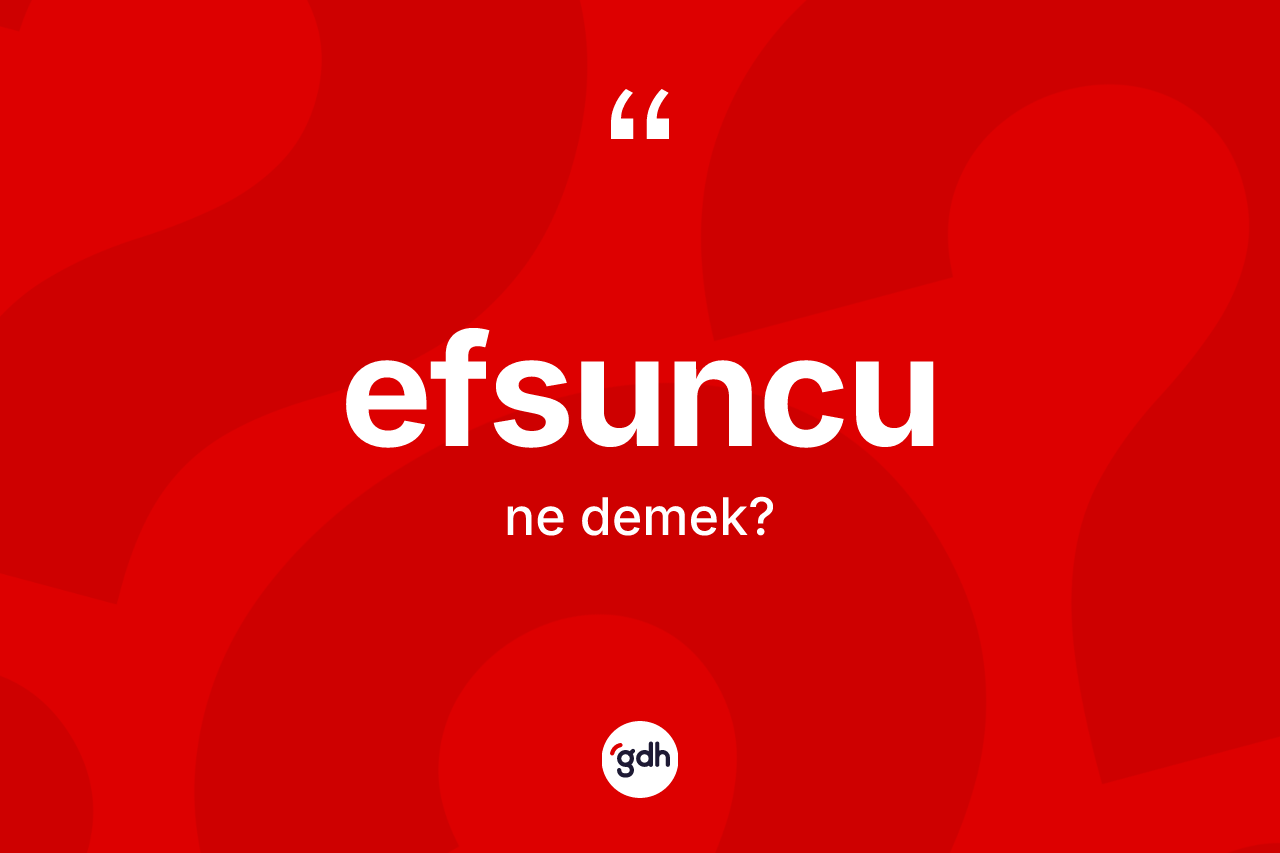 Efsuncu kelimesi ne demek?