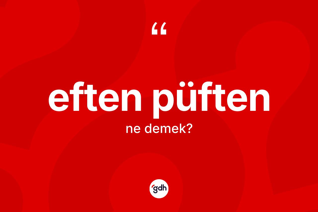 Eften püften kelimesi ne demek?