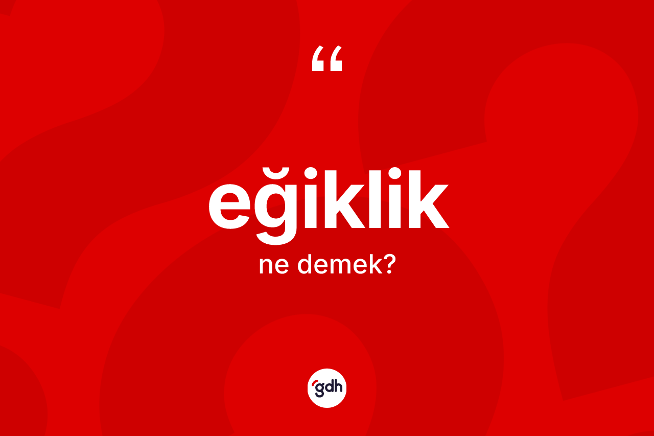 Eğiklik kelimesinin anlamı nedir?