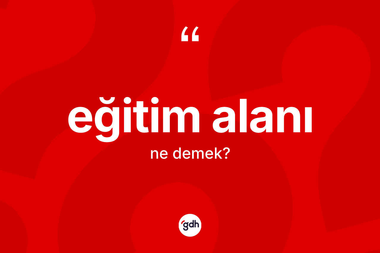 Eğitim alanı ne demek?
