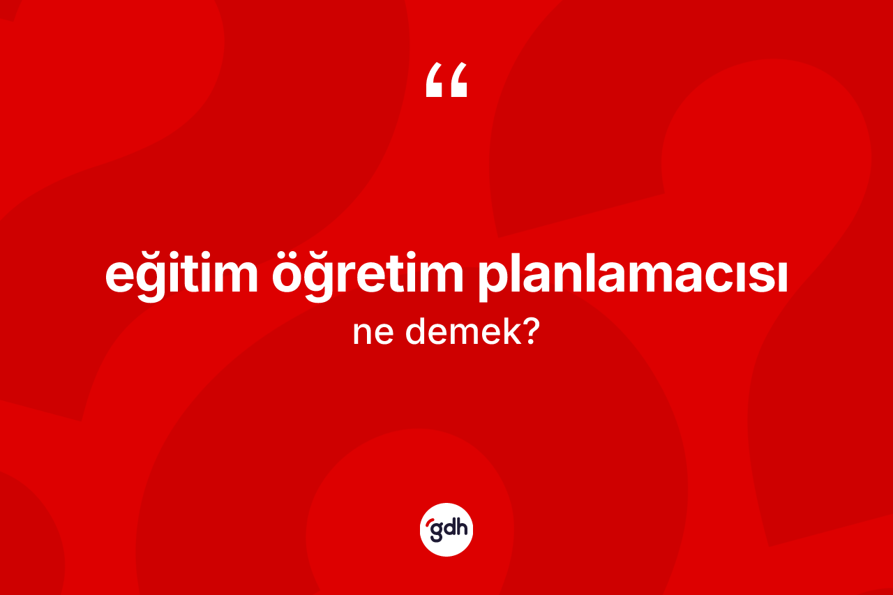 Eğitim öğretim planlamacısı ne anlama gelir?