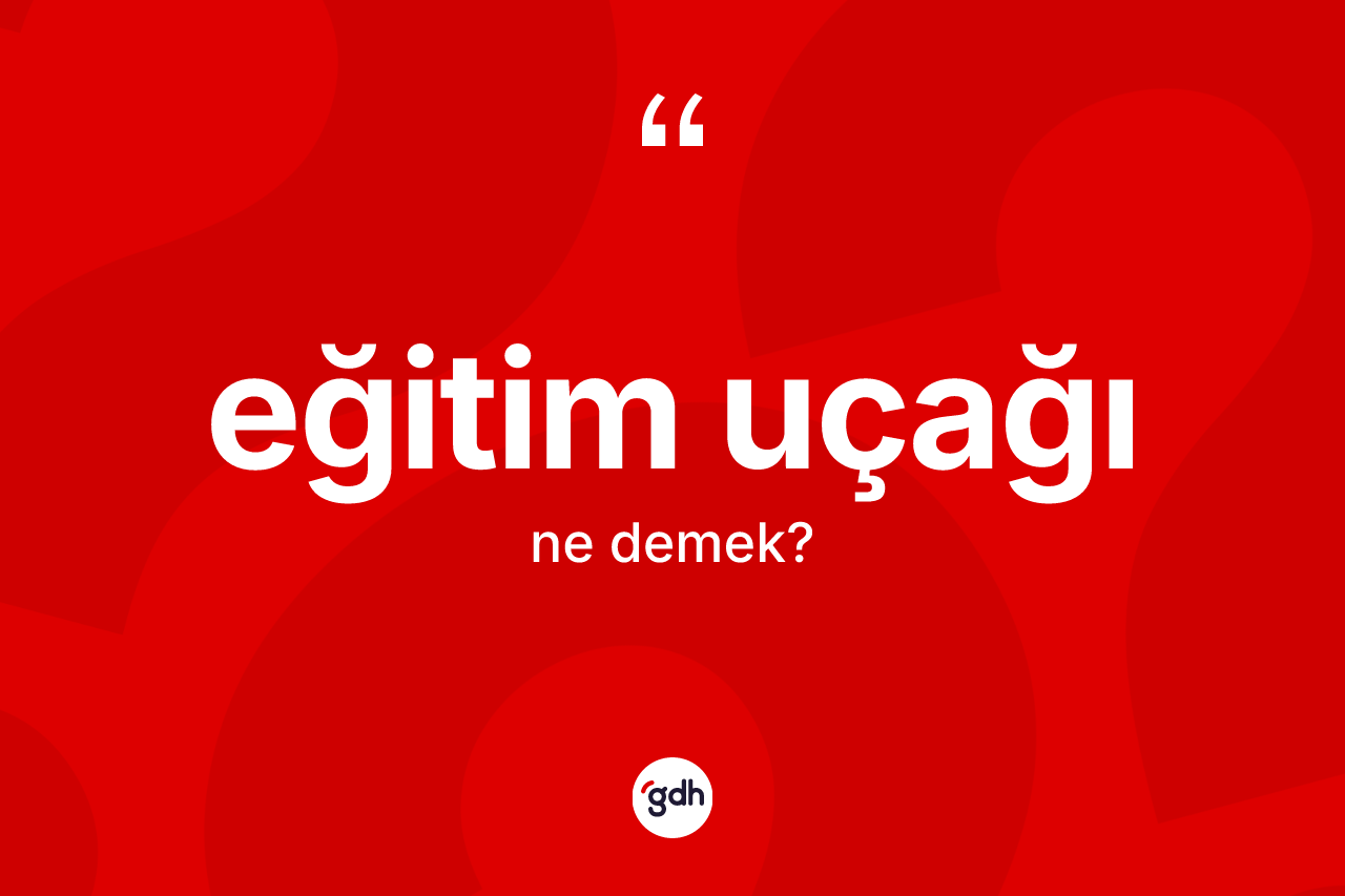Eğitim uçağı ne anlama gelir? Eğitim uçağı kelimesinin TDK anlamı nedir?