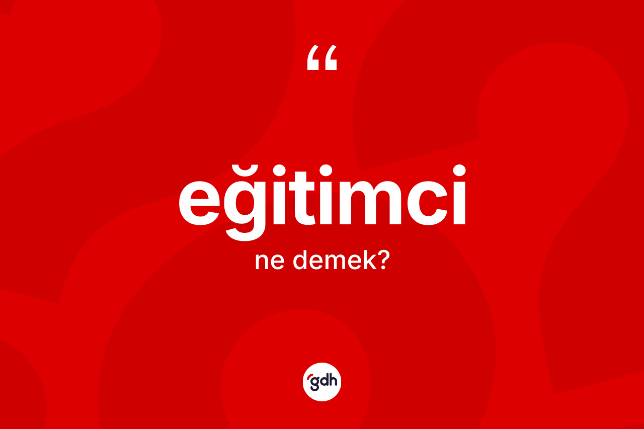 Eğitimci kelimesinin tanımı nedir?