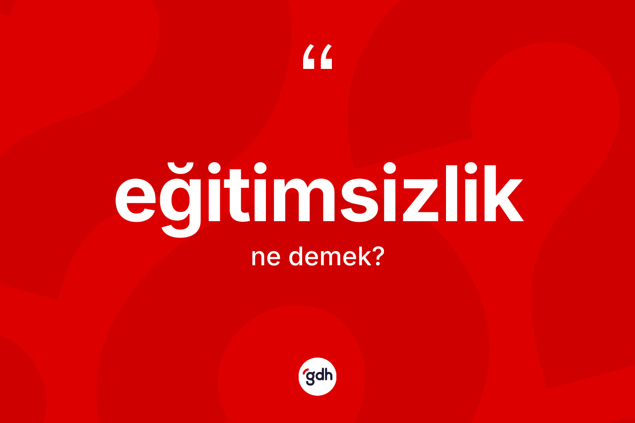 Eğitimsizlik nedir?