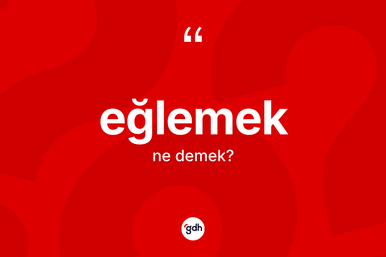 Eğlemek kelimesinin tanımı nedir?
