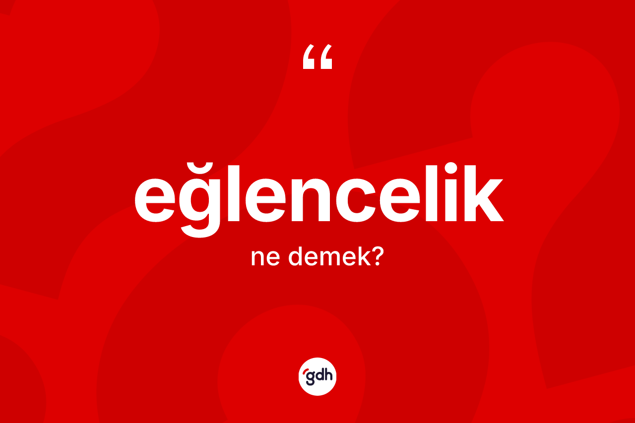 Eğlencelik kelimesinin tanımı nedir?