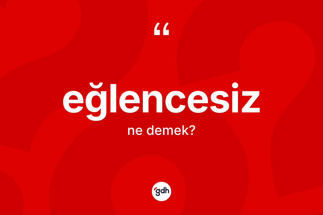 Eğlencesiz kelimesinin sözlükteki tanımı nedir?