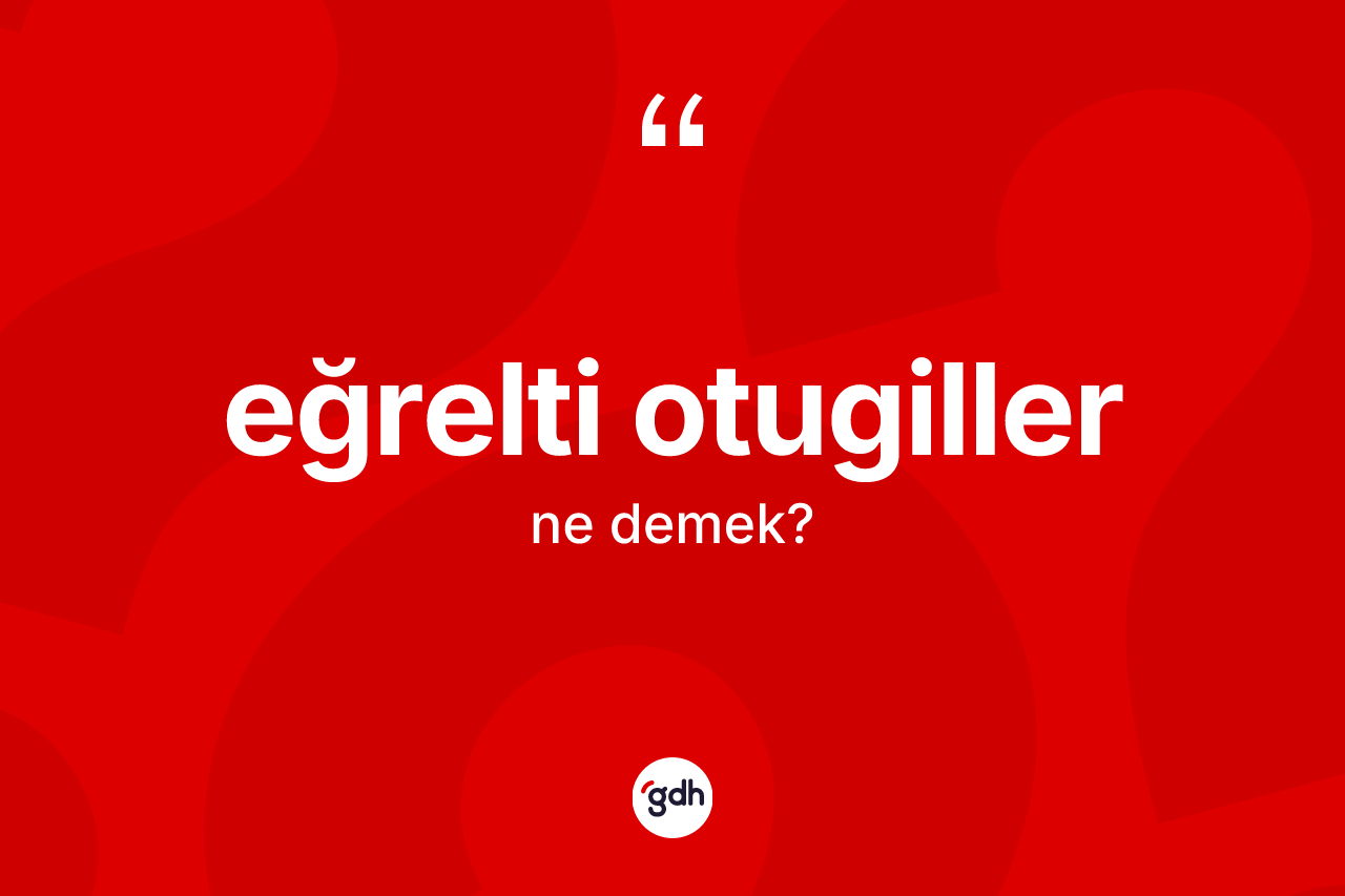 Eğrelti otugiller kelimesinin sözlükteki tanımı nedir?