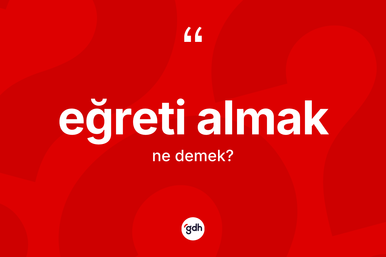 Eğreti almak ifadesinin tanımı nedir?