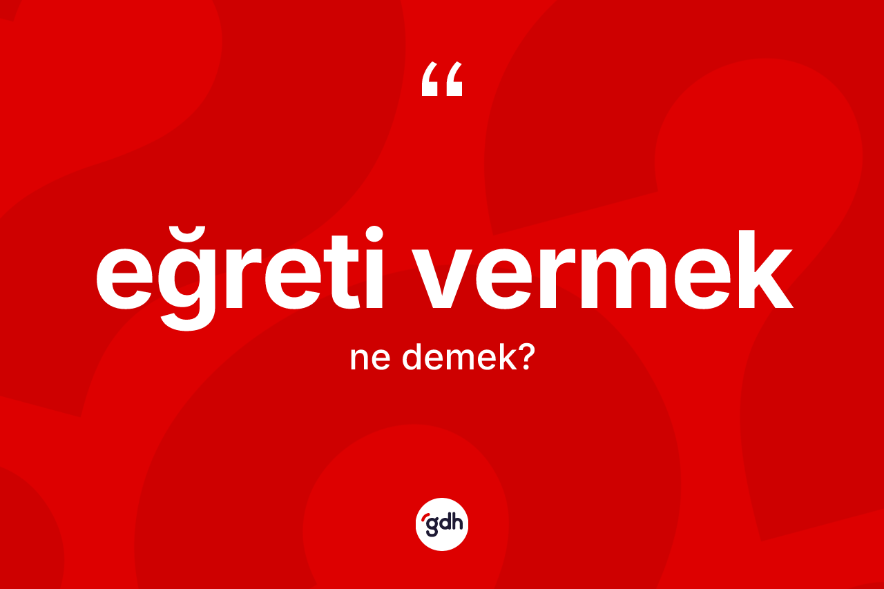 Eğreti vermek ifadesinin tanımı nedir?