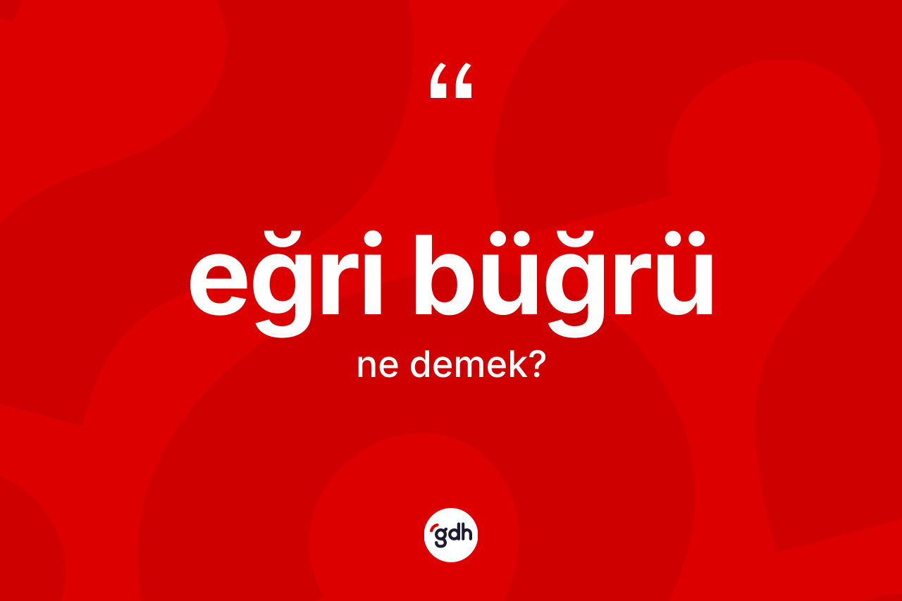Eğri büğrü kelimesi nedir?