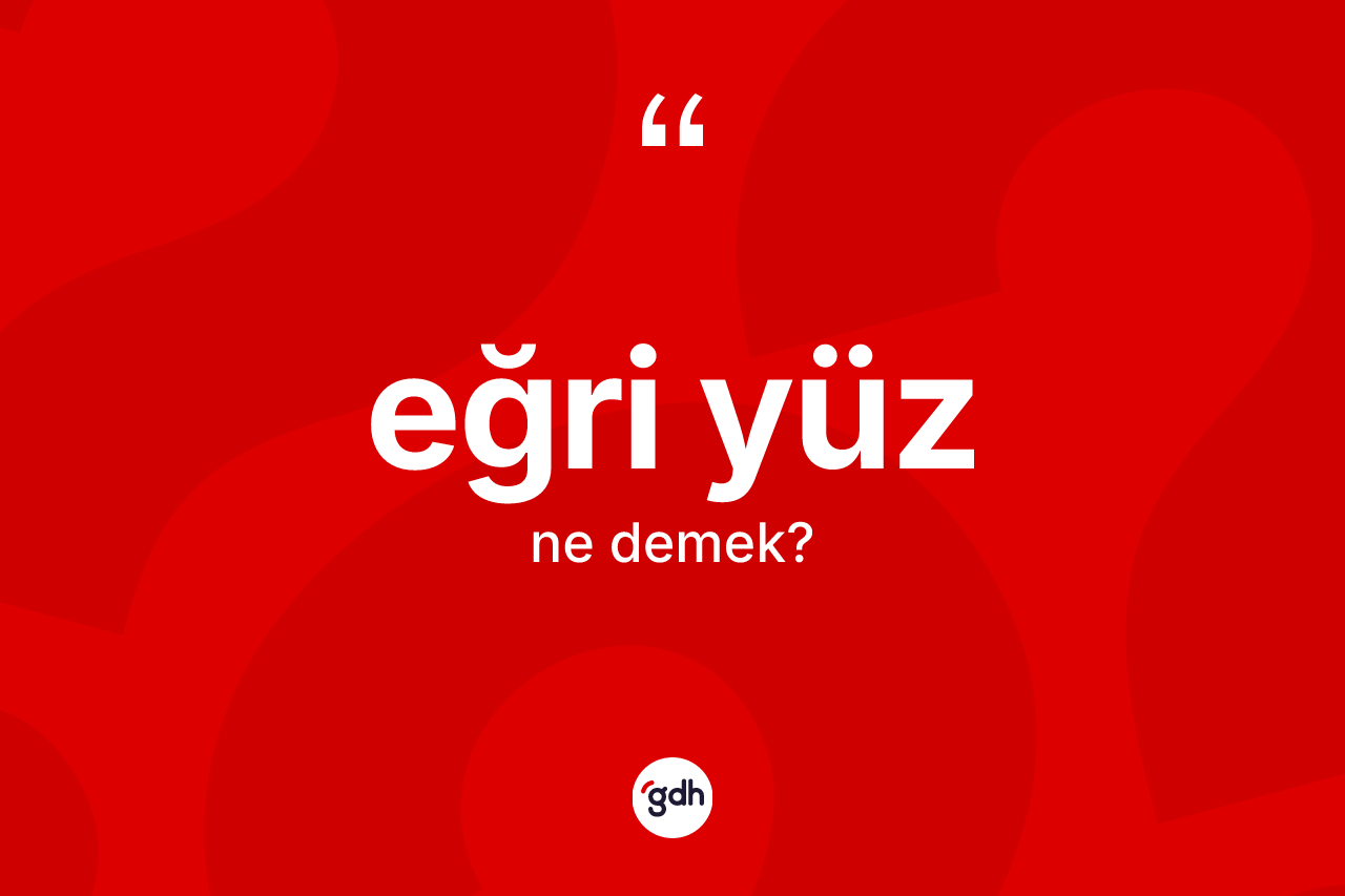 Eğri yüz kelimesi nedir?