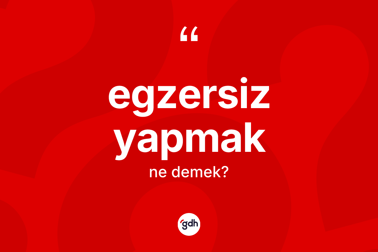 Egzersiz yapmak ifadesinin sözlükteki anlamı nedir?