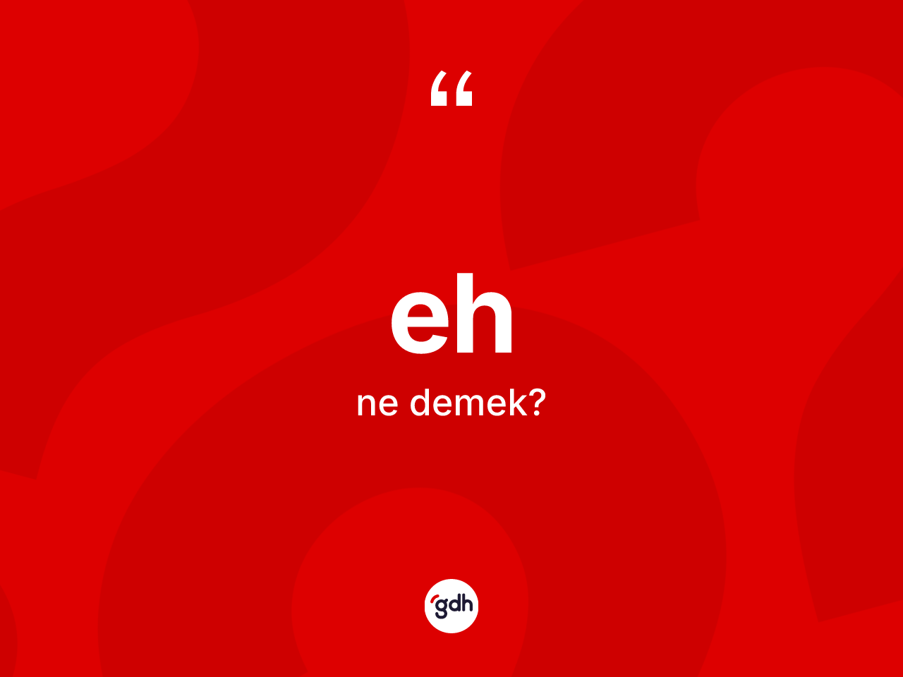 Eh ne anlama gelir? Eh kelimesinin kaç farklı anlamı var?