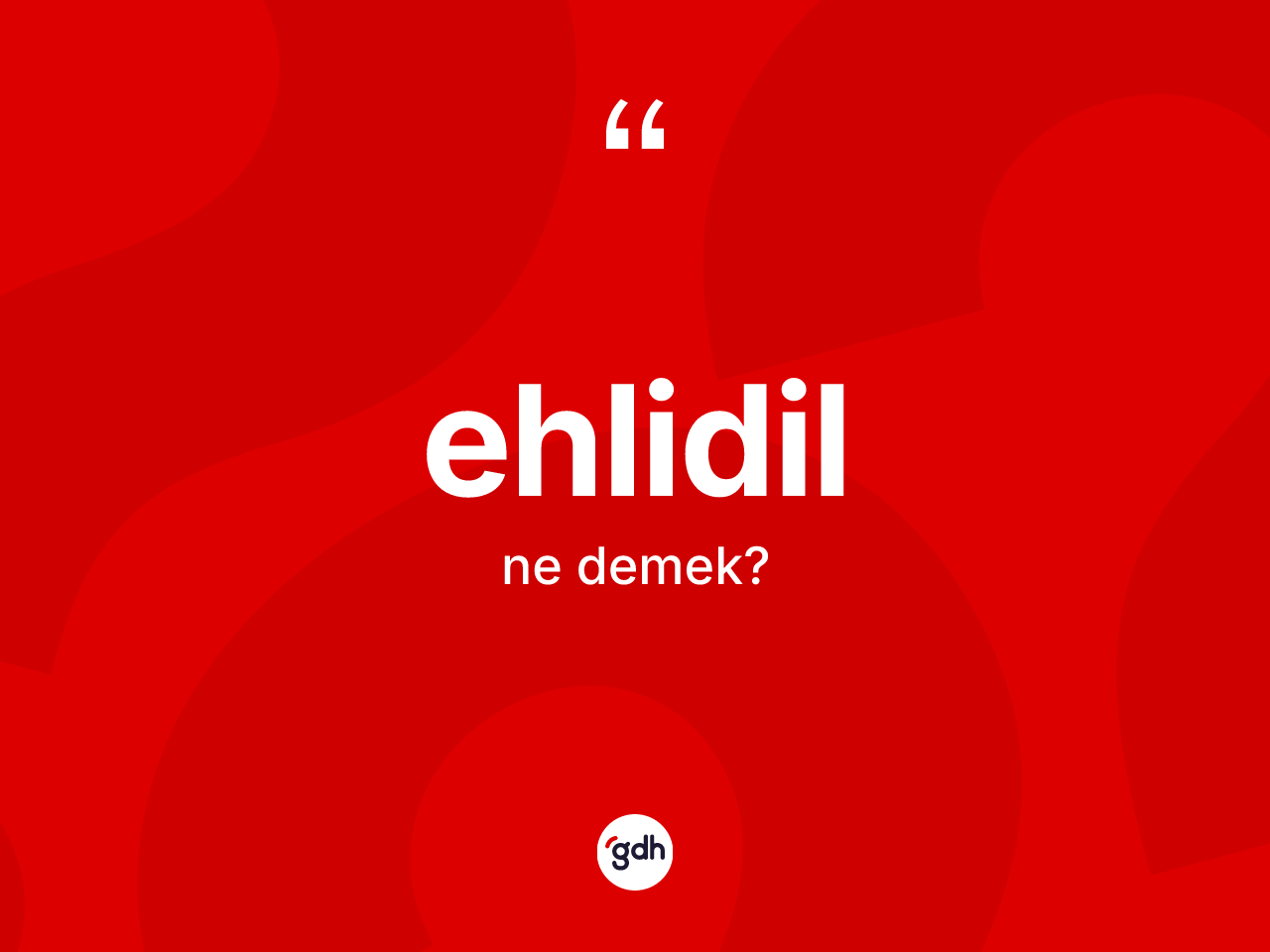 Ehlidil kelimesinin anlamı nedir? Ehlidilin TDK'ya göre anlamı nedir?