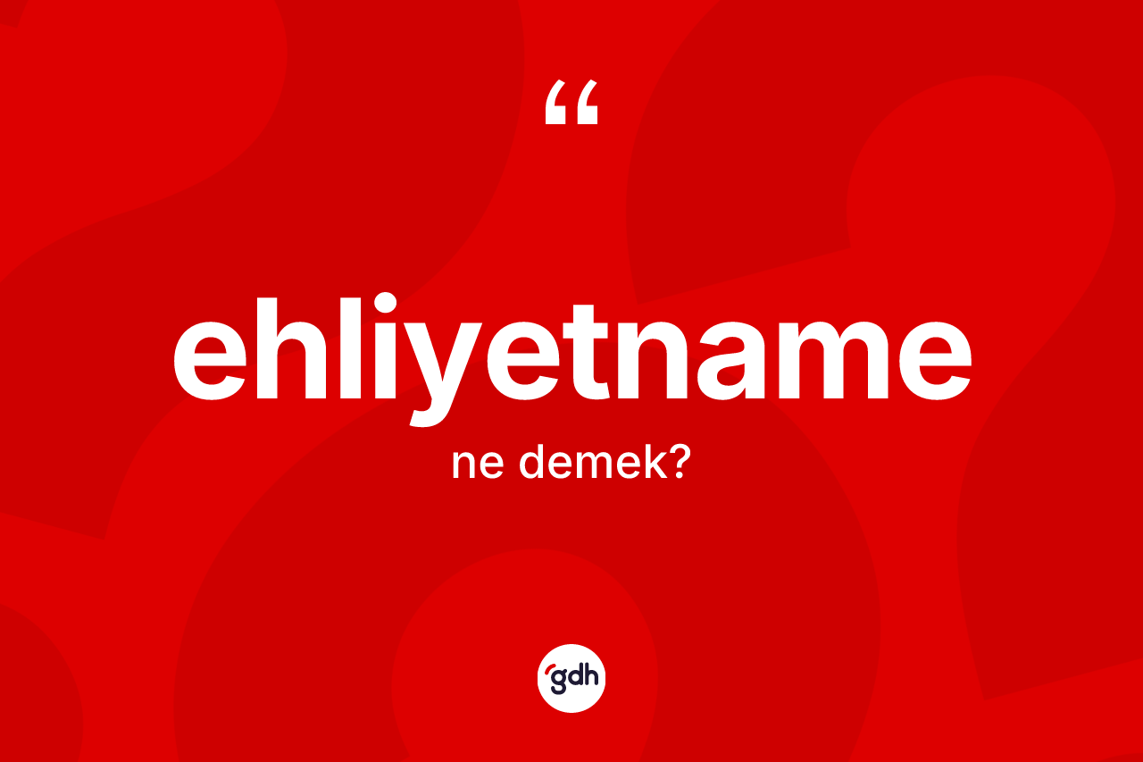 Ehliyetname nedir?