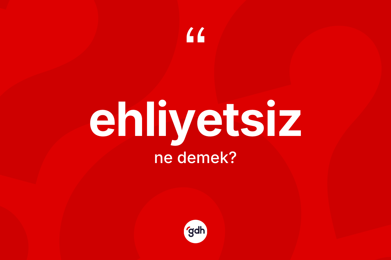 Ehliyetsiz nedir?