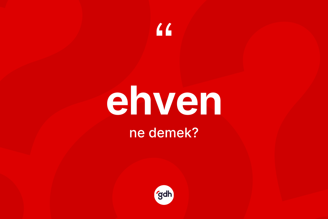 Ehven ne demek? Ehven kelimesinin özellikleri nelerdir?