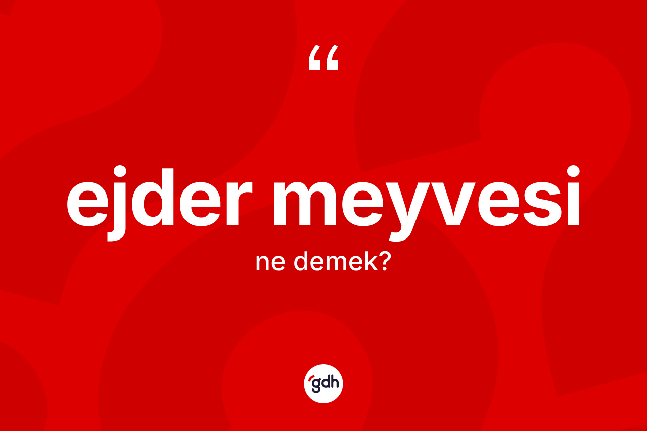 Ejder meyvesi kelimesinin anlamı nedir?