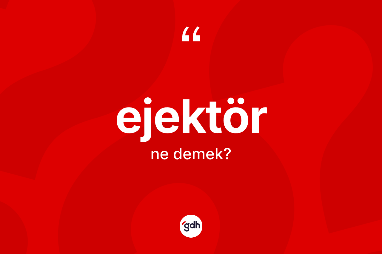 Ejektör ne anlama gelir? Ejektör kelimesinin TDK anlamı nedir?