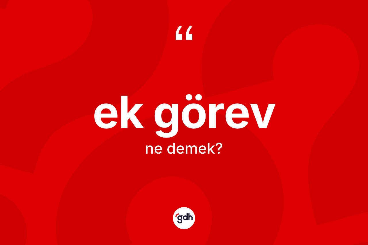 Ek görev kelimesi ne anlama gelir? Ek görevin kısaca tanımı nedir?