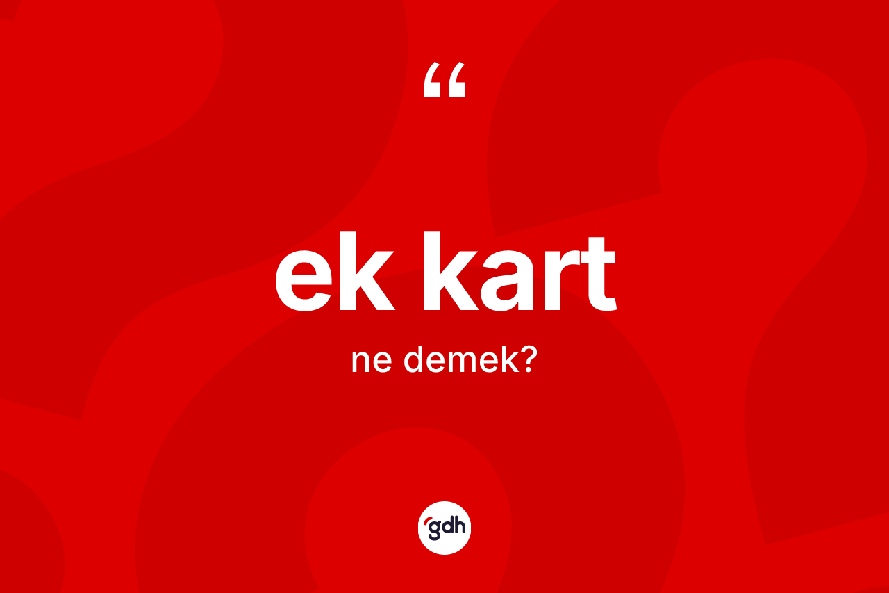 Ek kart ne anlama gelir?