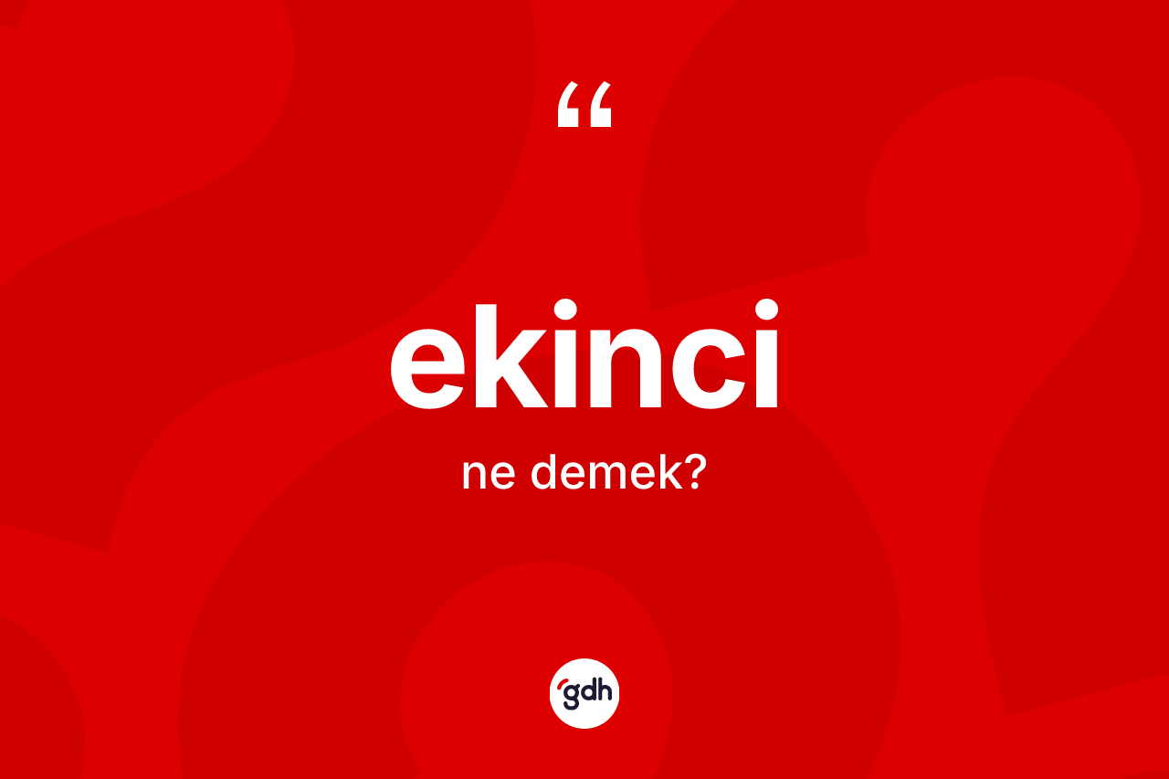 Ekinci kelimesinin anlamı nedir? Ekincinin TDK'ya göre anlamı nedir?
