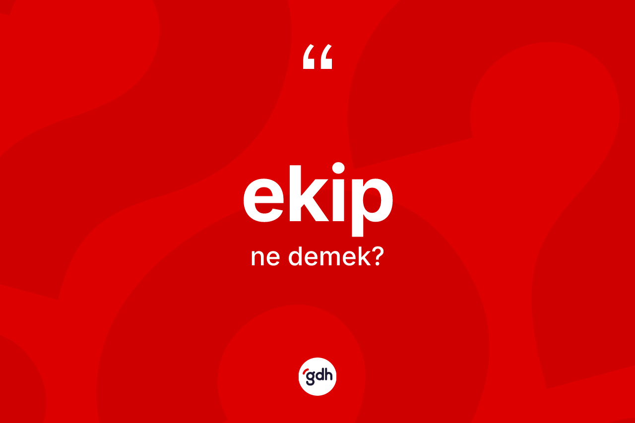 Ekip kelimesi ne anlama gelir?